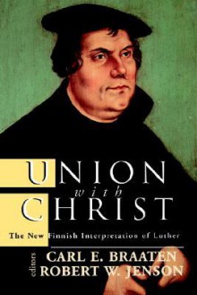 Union with Christ: The New Finnish Interpretation of Luther - Carl E. Braaten