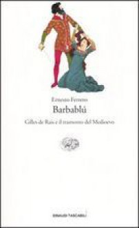 Barbablù: Gilles de Rais e il tramonto del Medioevo - Ernesto Ferrero