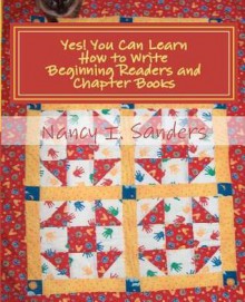 Yes! You Can Learn How to Write Beginning Readers and Chapter Books - Nancy I. Sanders