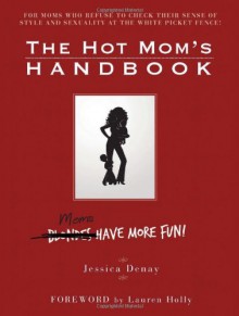 The Hot Mom's Handbook: Moms Have More Fun! - Jessica Denay