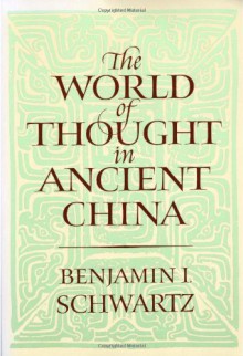 The World of Thought in Ancient China - Benjamin I. Schwartz