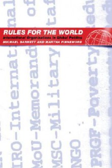 Rules for the World: International Organizations in Global Politics - Michael Barnett, Martha Finnemore