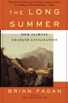 The Long Summer: How Climate Changed Civilization - Brian M. Fagan