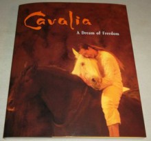 Cavalia: A Dream of Freedom (A Magical Encounter Between Man and Horse) - Francois Brousseau, Valerie Martin