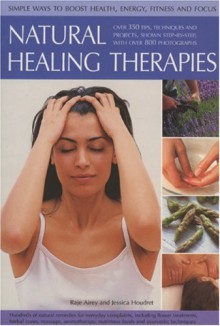 Natural Healing Therapies: 350 Tips, Techniques and Projects - Jessica Houdret