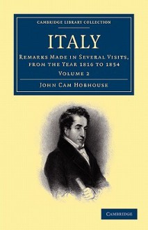 Italy: Remarks Made in Several Visits, from the Year 1816 to 1854 - John Cam Hobhouse