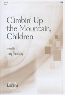 Climbin' Up the Mountain, Children: SATB - Larry Shackley