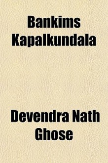 Bankim's Kapalkundala - Devendra Nath Ghose, Bankim Chandra Chattopadhyay