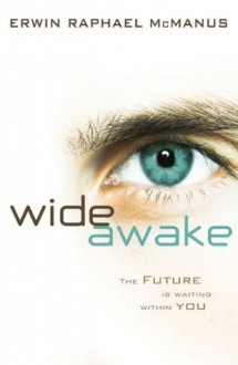 Wide Awake: The Future Is Waiting Within You - Erwin Raphael McManus