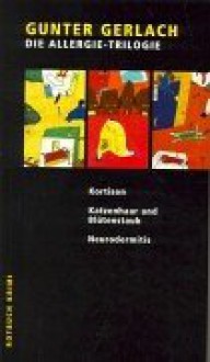 Die Allergie Trilogie. Kortison / Katzenhaar Und Blütenstaub / Neurodermitis - Gunter Gerlach