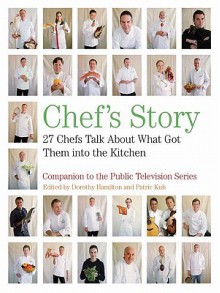 Chef's Story: 27 Chefs Talk About What Got Them into the Kitchen - Dorothy Hamilton, Patric Kuh