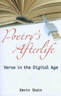 Poetry's Afterlife: Verse in the Digital Age - Kevin Stein