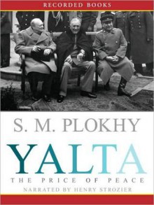 Yalta: The Price of Peace - S. M. Plokhy, Henry Strozier