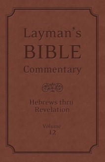 Layman's Bible Commentary Vol. 12: Hebrews thru Revelation - Mark Strauss, Robert Rayburn, Stephen Leston, Jeffrey Miller