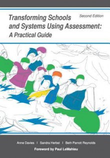 Transforming Schools and Systems Using Assessment: A Practical Guide - Anne Davies