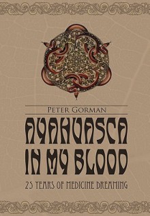 Ayahuasca in My Blood - Peter Gorman