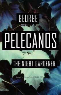 The Night Gardener - George Pelecanos