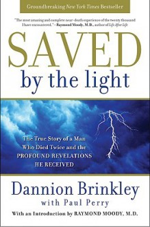 Saved by the Light: The True Story of a Man Who Died Twice and the Profound Revelations He Received - Dannion Brinkley,Paul Perry