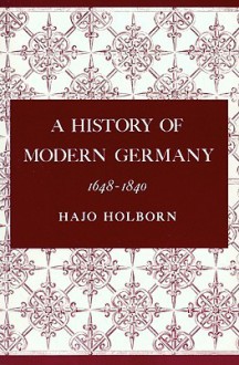 A History of Modern Germany, Volume 2: 1648-1840 - Hajo Holborn