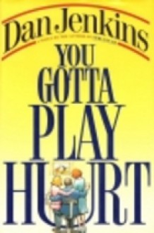 You Gotta Play Hurt - Dan Jenkins