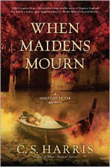 When Maidens Mourn: A Sebastian St. Cyr Mystery - C.S. Harris