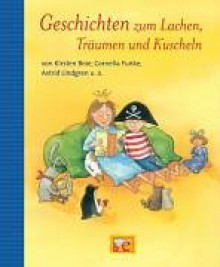 Geschichten zum Lachen, Träumen und Kuscheln - Cornelia Funke, Kirsten Boie, Corinna Küpper, Stefanie Scharnberg, Astrid Lindgren