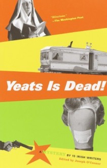 Yeats Is Dead!: A Mystery by 15 Irish Writers - Roddy Doyle, Joseph O'Connor, Frank McCourt, Marian Keyes, Conor McPherson, Gene Kerrigan, Gina Moxley, Anthony Cronin, Owen O'Neill, Hugo Hamilton, Charlie O'Neill, Tom Humphries, Donal O'Kelly, Pauline McLynn, Gerard Stembridge