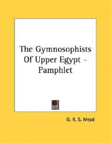 The Gymnosophists of Upper Egypt - G.R.S. Mead