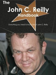 The John C. Reilly Handbook - Everything You Need to Know about John C. Reilly - Emily Smith