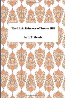 The Little Princess of Tower Hill - L T Meade