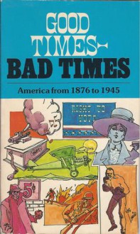 Good times Bad Times: America from 1876 to 1945 - Mary Verdick