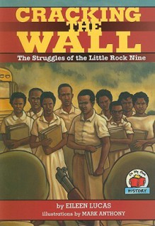 Cracking the Wall: The Struggles of the Little Rock Nine (On My Own History) - Eileen Lucas, Mark Anthony