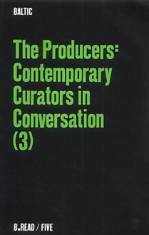 The Producers, The: v. 3: Contemporary Curators in Conversation (B.Read) - Susan Hiller, Sarah Martin