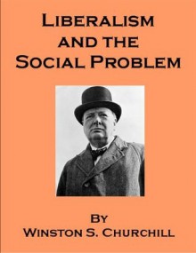 Liberalism and the Social Problem - includes new Bibliography - Winston S. Churchill, Georgia Keilman