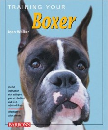 Training Your Boxer (Training Your Dog Series) - Joan Walker