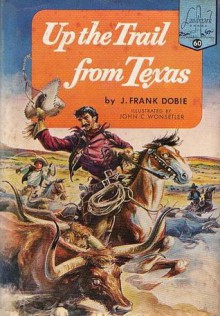 Up the Trail from Texas - J. Frank Dobie, John C. Wonsetler