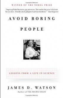 Avoid Boring People: Lessons from a Life in Science - James D. Watson