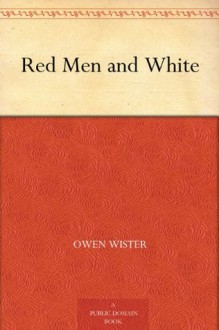 Red Men and White - Owen Wister, Frederic Remington