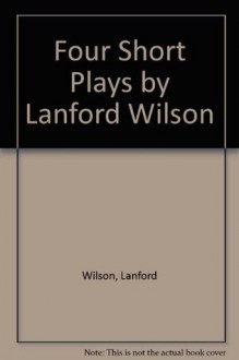 Four Short Plays: Days Ahead / The Madness of Lady Bright / This is the Rill Speaking / Say de Kooning - Lanford Wilson