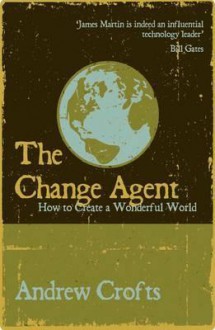 The Change Agent: How to Create a Wonderful World - Andrew Crofts