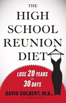 The High School Reunion Diet: Lose 20 Years in 30 Days - David A. Colbert, Terry Reed