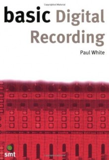 Basic Digital Recording (The Basic Series) - Paul White