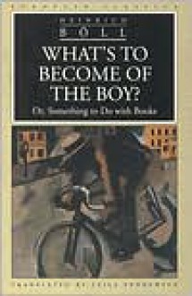 What's To Become Of The Boy? Or Something To Do With Books - Heinrich Böll