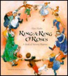 Ring-A-Ring O'Roses and a Ding, Dong Bell: A Book of Nursery Rhymes - Alan Marks