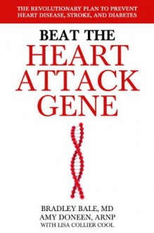 Beat the Heart Attack Gene: The Revolutionary Plan to Prevent Heart Disease, Stroke, and Diabetes - Bradley Bale, Amy Doneen, Lisa Collier Cool