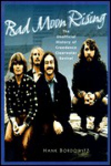 Bad Moon Rising: The Unofficial Story of Creedence Clearwater Revival - Hank Bordowitz