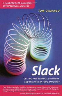 Slack: Getting Past Burnout, Busywork, and the Myth of Total Efficiency - Tom DeMarco