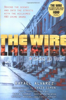 The Wire: Truth Be Told - Rafael Alvarez, Anthony Walton, Laura Lippman, George Pelecanos, Kevin Smith, Lusco Kecken, David Simon