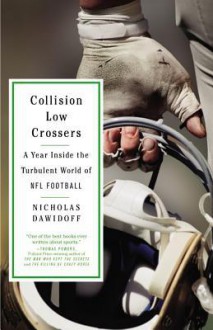 Collision Low Crossers: A Year Inside the Turbulent World of NFL Football - Nicholas Dawidoff