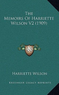 The Memoirs of Harriette Wilson V2 (1909) - Harriette Wilson